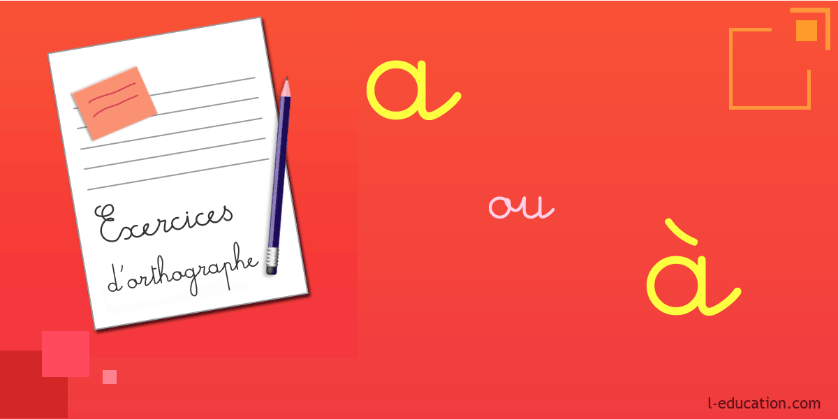 Exercices d'orthographe a et à - Exercice A ou À – homonymes a et à 