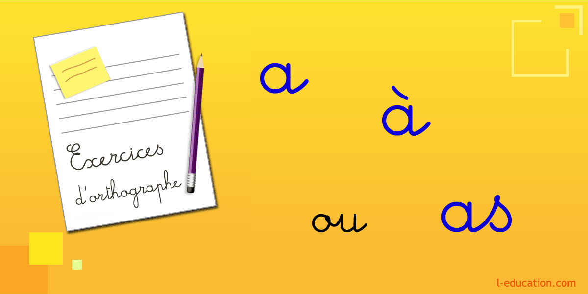 Exercices d'orthographe a à as - Exercice a à as –Homophones a as à 