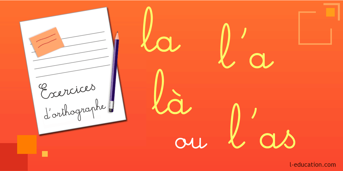 Exercices d'orthographe la là l'a l'as - Exercice la là l'a l'as - Homophones la là l'a l'as