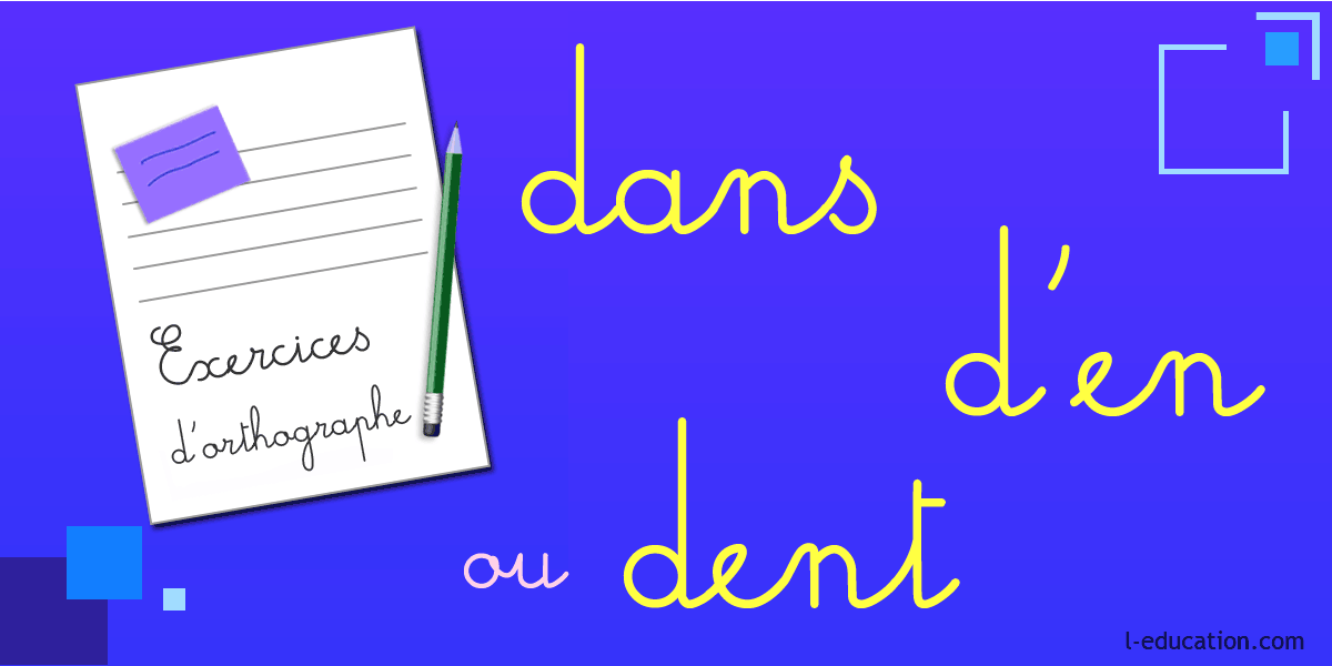 Exercices d'orthographe dans d'en dent - Exercice dans d'en dent - Homophones dans d'en dent