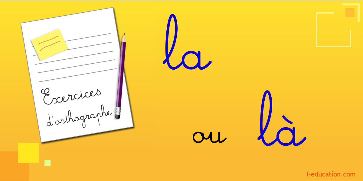 Exercices d'orthographe la là - Exercices la là - Homophones la là