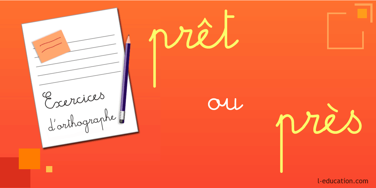 Exercices d'orthographe prêt près - Exercice prêt près - Homophones prêt près