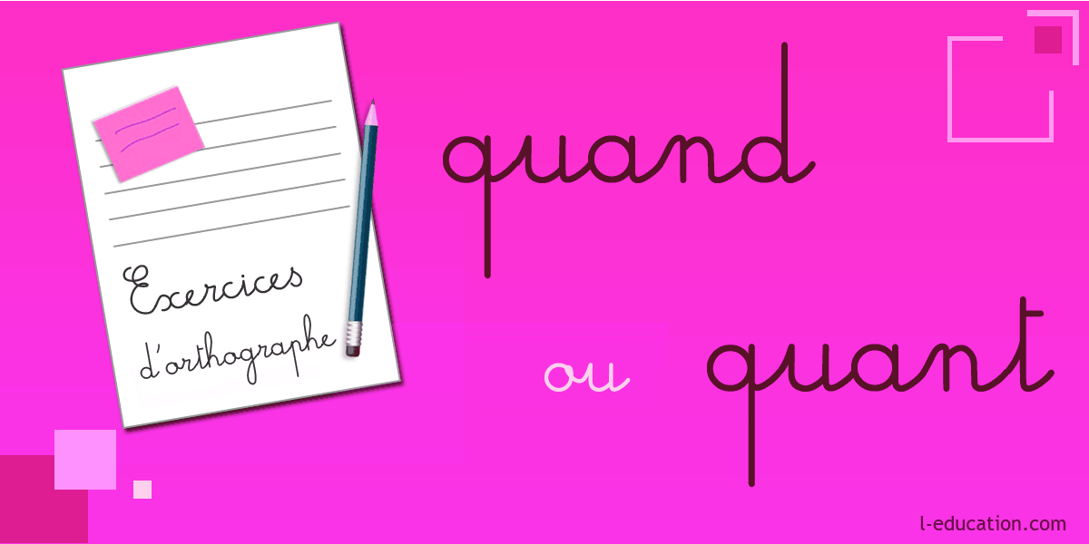 Exercices d'orthographe quand quant - Exercice quand quant - Homophones quand quant