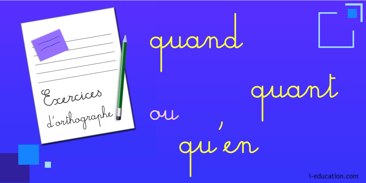 Exercices d'orthographe quand quant qu'en - Exercice quand quant qu'en - Homophones quand quant qu'en