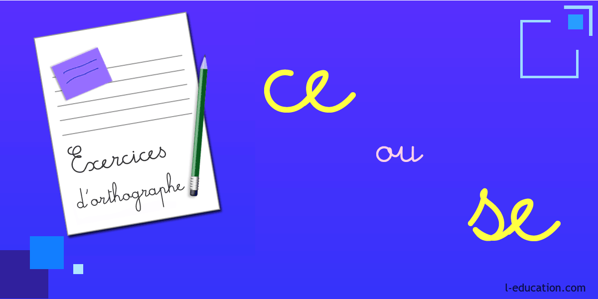 Exercices d'orthographe ce / se - Exercice ce ou se – Homonymes ce se