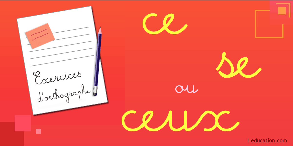 Exercices d'orthographe ce / se / ceux - Exercice ce se ceux – Homophones ce se ceux 