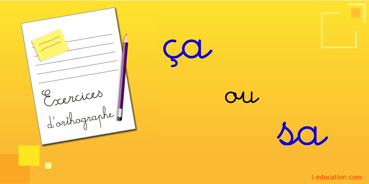 Exercices d'orthographe sa ça - Exercice sa ça – Homophones sa ça