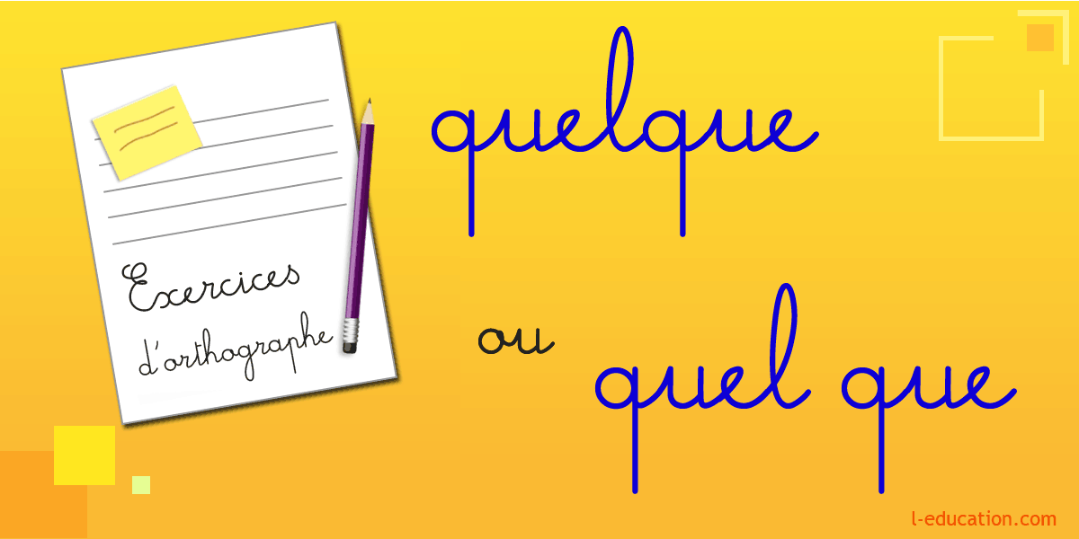 Exercices d'orthographe quelque quel que - Exercice quelque ou quel que - Homophones quelque quel que